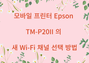 모바일 프린터 Epson TM P20II의 새 Wi Fi 채널 선택 방법